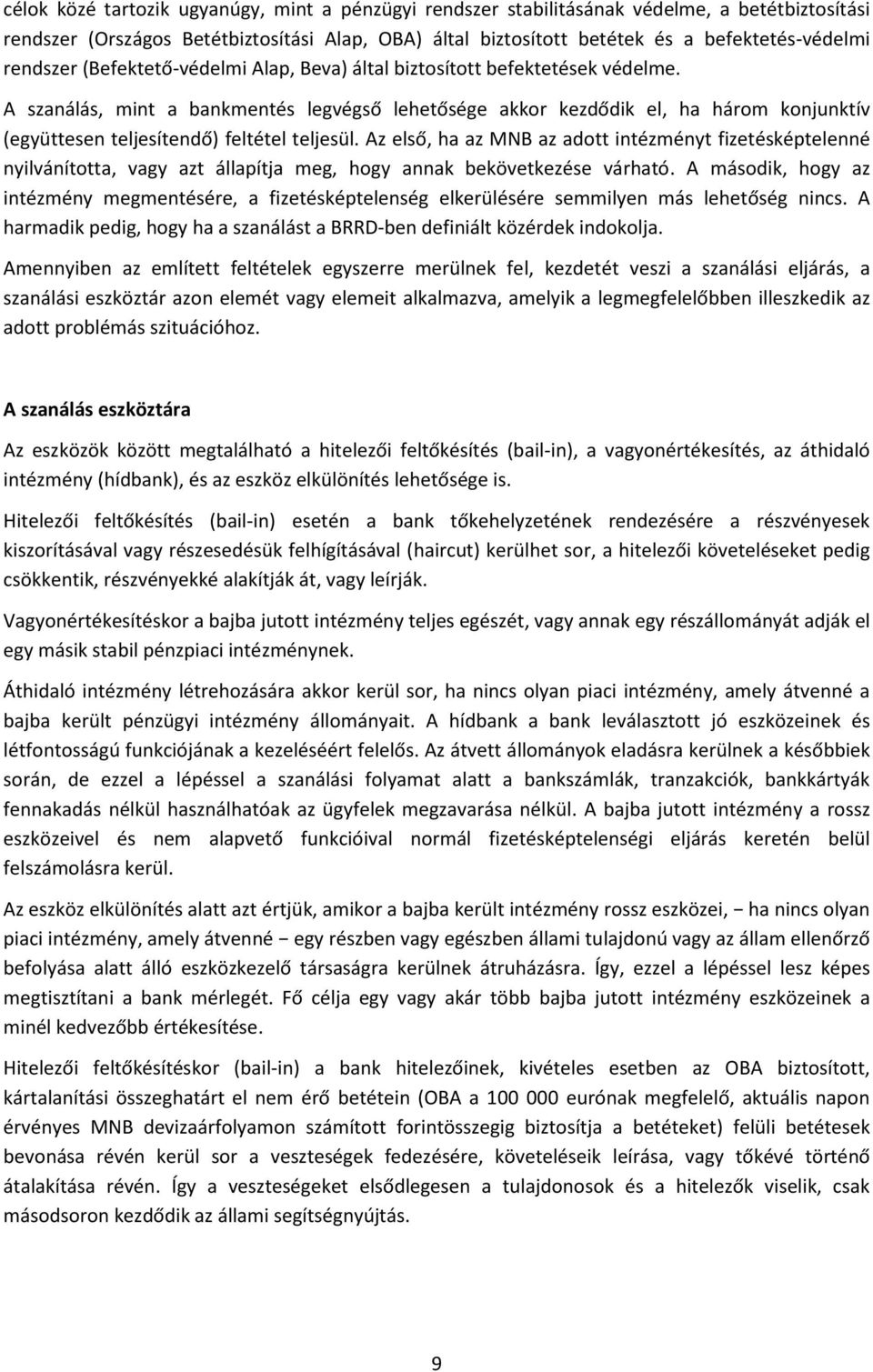 A szanálás, mint a bankmentés legvégső lehetősége akkor kezdődik el, ha három konjunktív (együttesen teljesítendő) feltétel teljesül.