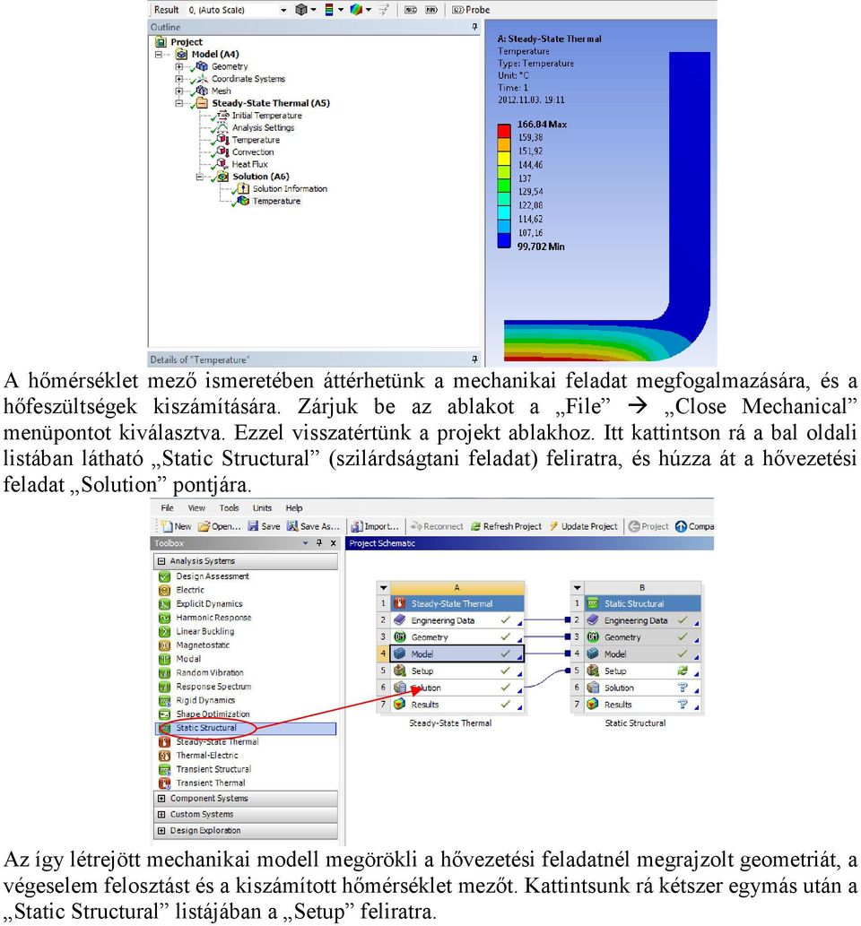 Itt kattintson rá a bal oldali listában látható Static Structural (szilárdságtani feladat) feliratra, és húzza át a hővezetési feladat Solution pontjára.