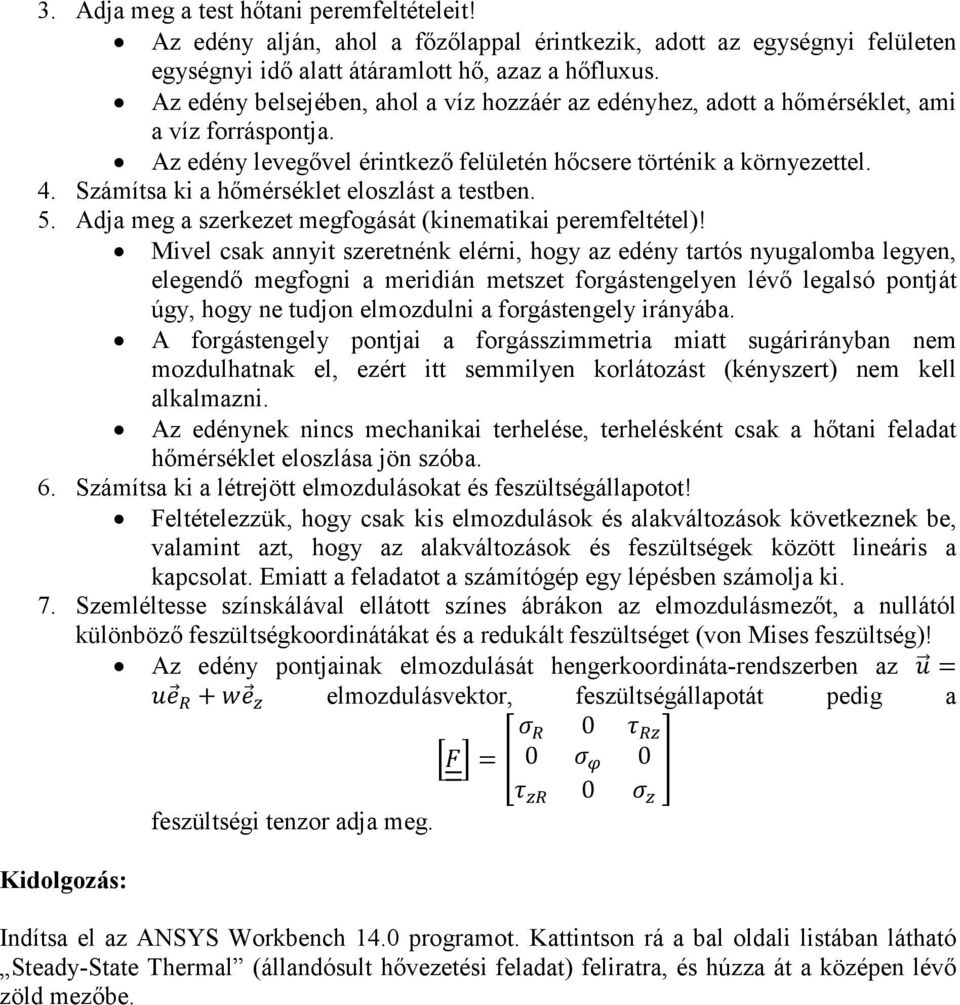 Számítsa ki a hőmérséklet eloszlást a testben. 5. Adja meg a szerkezet megfogását (kinematikai peremfeltétel)!