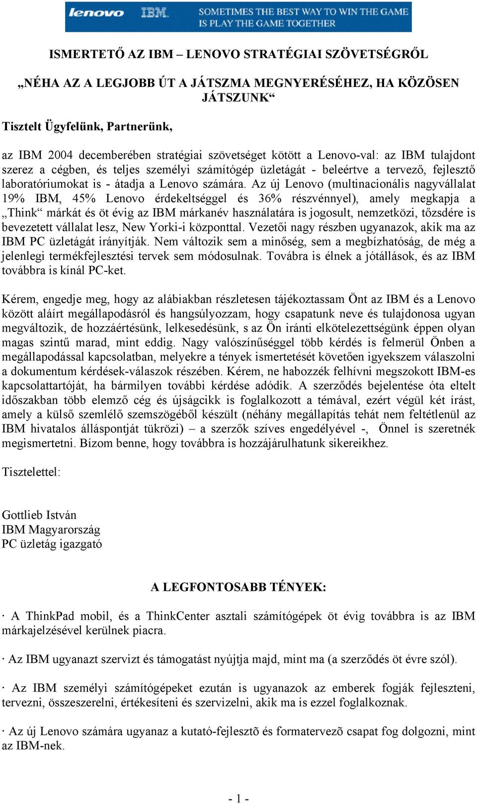 Az új Lenovo (multinacionális nagyvállalat 19% IBM, 45% Lenovo érdekeltséggel és 36% részvénnyel), amely megkapja a Think márkát és öt évig az IBM márkanév használatára is jogosult, nemzetközi,