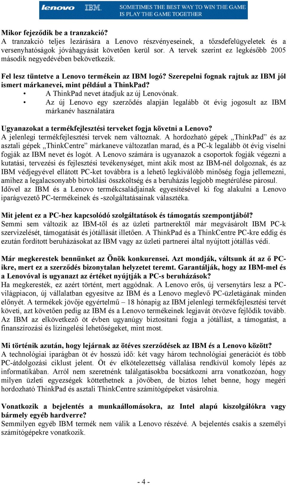 A ThinkPad nevet átadjuk az új Lenovónak. Az új Lenovo egy szerződés alapján legalább öt évig jogosult az IBM márkanév használatára Ugyanazokat a termékfejlesztési terveket fogja követni a Lenovo?