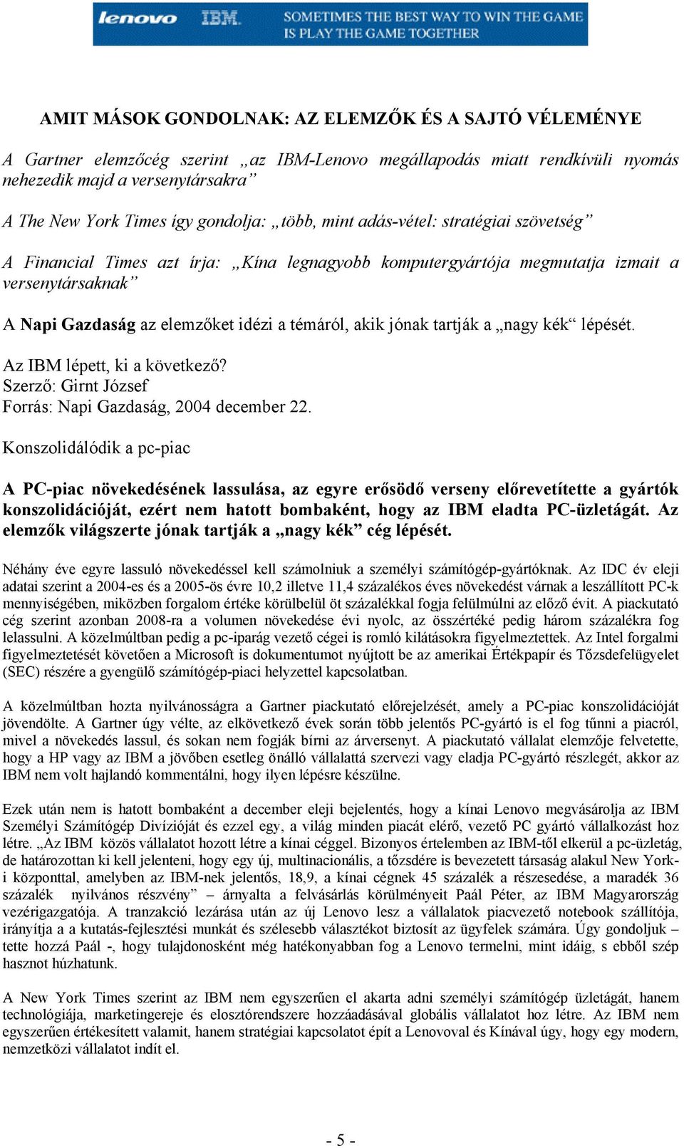 akik jónak tartják a nagy kék lépését. Az IBM lépett, ki a következő? Szerző: Girnt József Forrás: Napi Gazdaság, 2004 december 22.