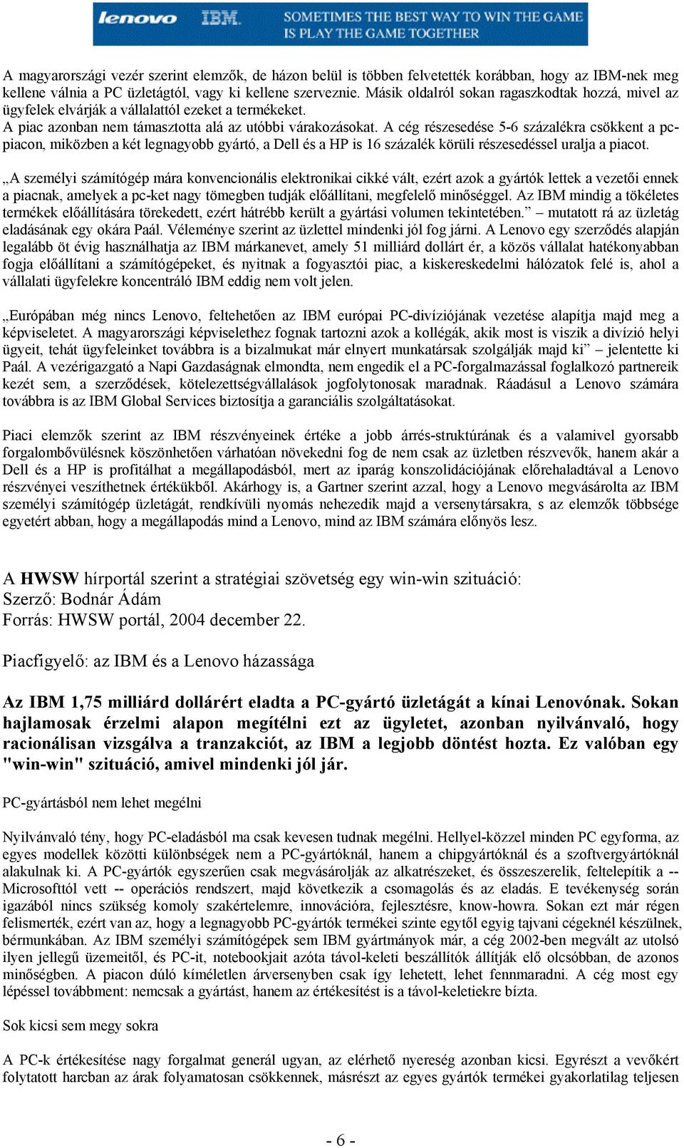 A cég részesedése 5-6 százalékra csökkent a pcpiacon, miközben a két legnagyobb gyártó, a Dell és a HP is 16 százalék körüli részesedéssel uralja a piacot.