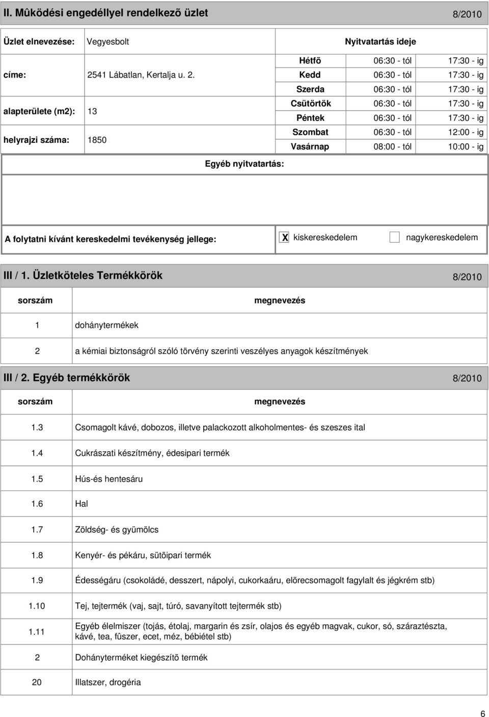 III / 1. Üzletköteles Termékkörök 8/010 1 dohánytermékek a kémiai biztonságról szóló törvény szerinti veszélyes anyagok készítmények III /. Egyéb termékkörök 8/010 1.