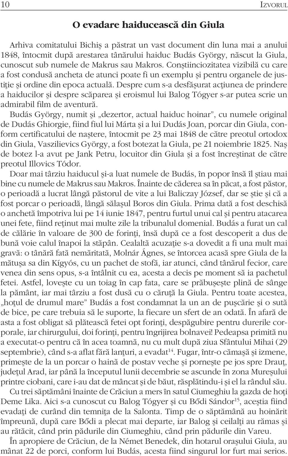 Despre cum s-a desfăşurat acţiunea de prindere a haiducilor şi despre scăparea şi eroismul lui Balog Tógyer s-ar putea scrie un admirabil film de aventură.