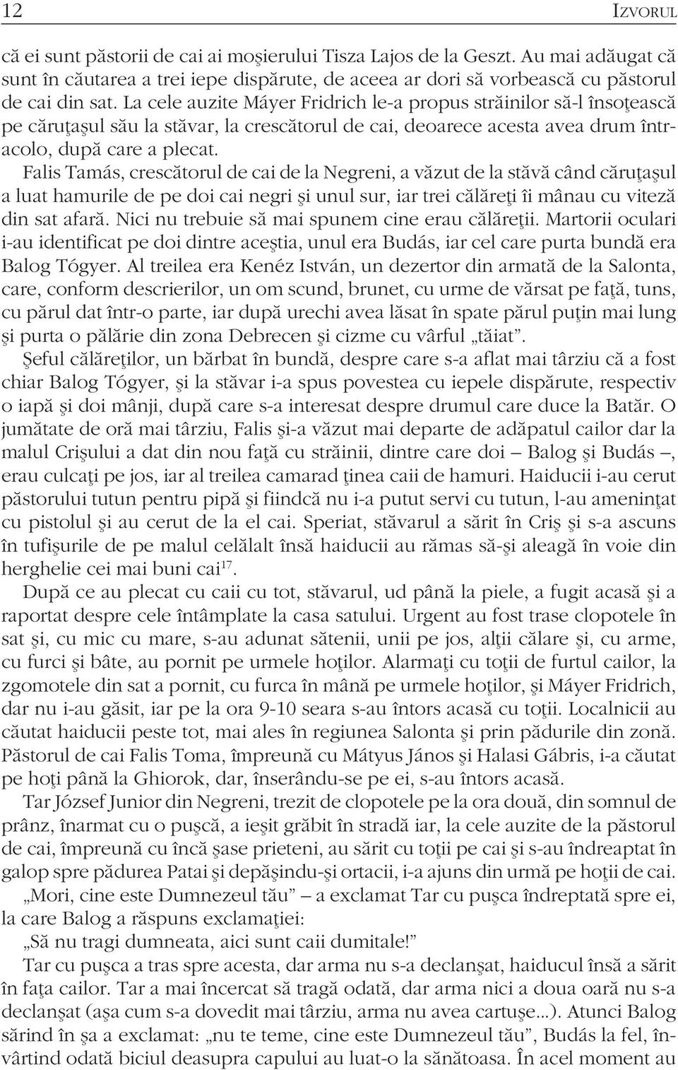 Falis Tamás, crescătorul de cai de la Negreni, a văzut de la stăvă când căruţaşul a luat hamurile de pe doi cai negri şi unul sur, iar trei călăreţi îi mânau cu viteză din sat afară.