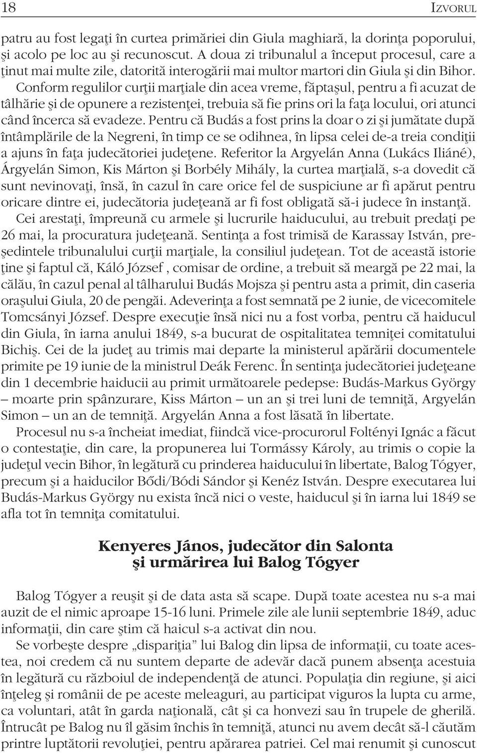 Conform regulilor curţii marţiale din acea vreme, făptaşul, pentru a fi acuzat de tâlhărie şi de opunere a rezistenţei, trebuia să fie prins ori la faţa locului, ori atunci când încerca să evadeze.