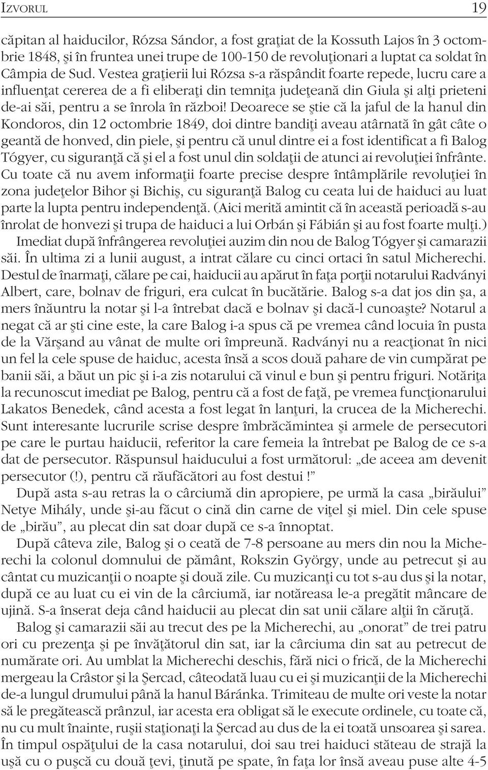 Deoarece se ştie că la jaful de la hanul din Kondoros, din 12 octombrie 1849, doi dintre bandiţi aveau atârnată în gât câte o geantă de honved, din piele, şi pentru că unul dintre ei a fost