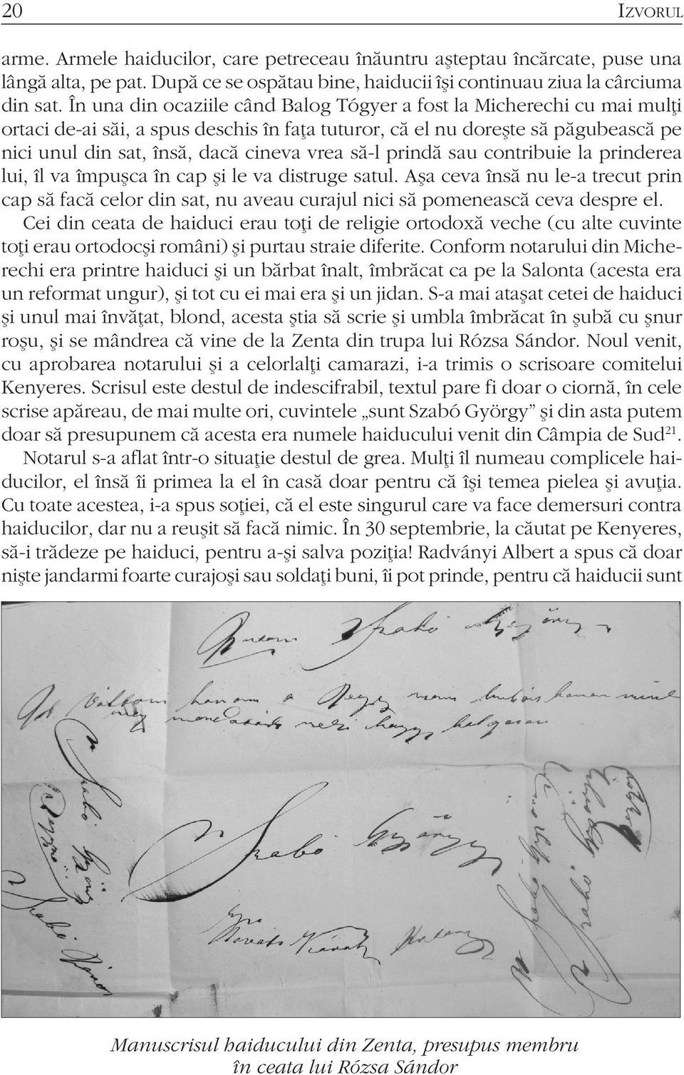 să-l prindă sau contribuie la prinderea lui, îl va împuşca în cap şi le va distruge satul.