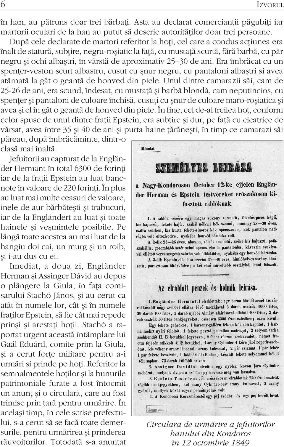 vârstă de aproximativ 25 30 de ani. Era îmbrăcat cu un spenţer-veston scurt albastru, cusut cu şnur negru, cu pantaloni albaştri şi avea atârnată la gât o geantă de honved din piele.