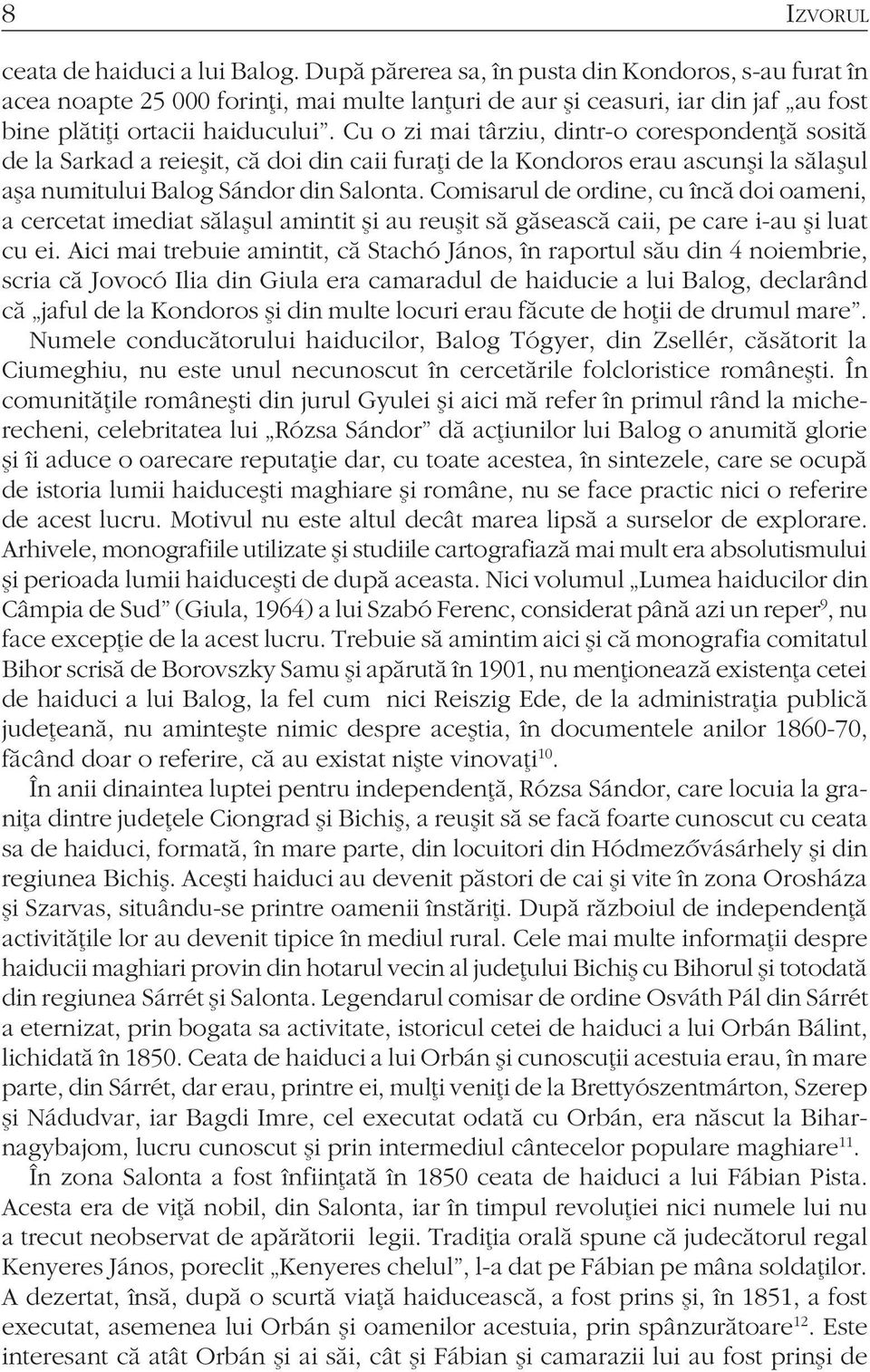 Cu o zi mai târziu, dintr-o corespondenţă sosită de la Sarkad a reieşit, că doi din caii furaţi de la Kondoros erau ascunşi la sălaşul aşa numitului Balog Sándor din Salonta.