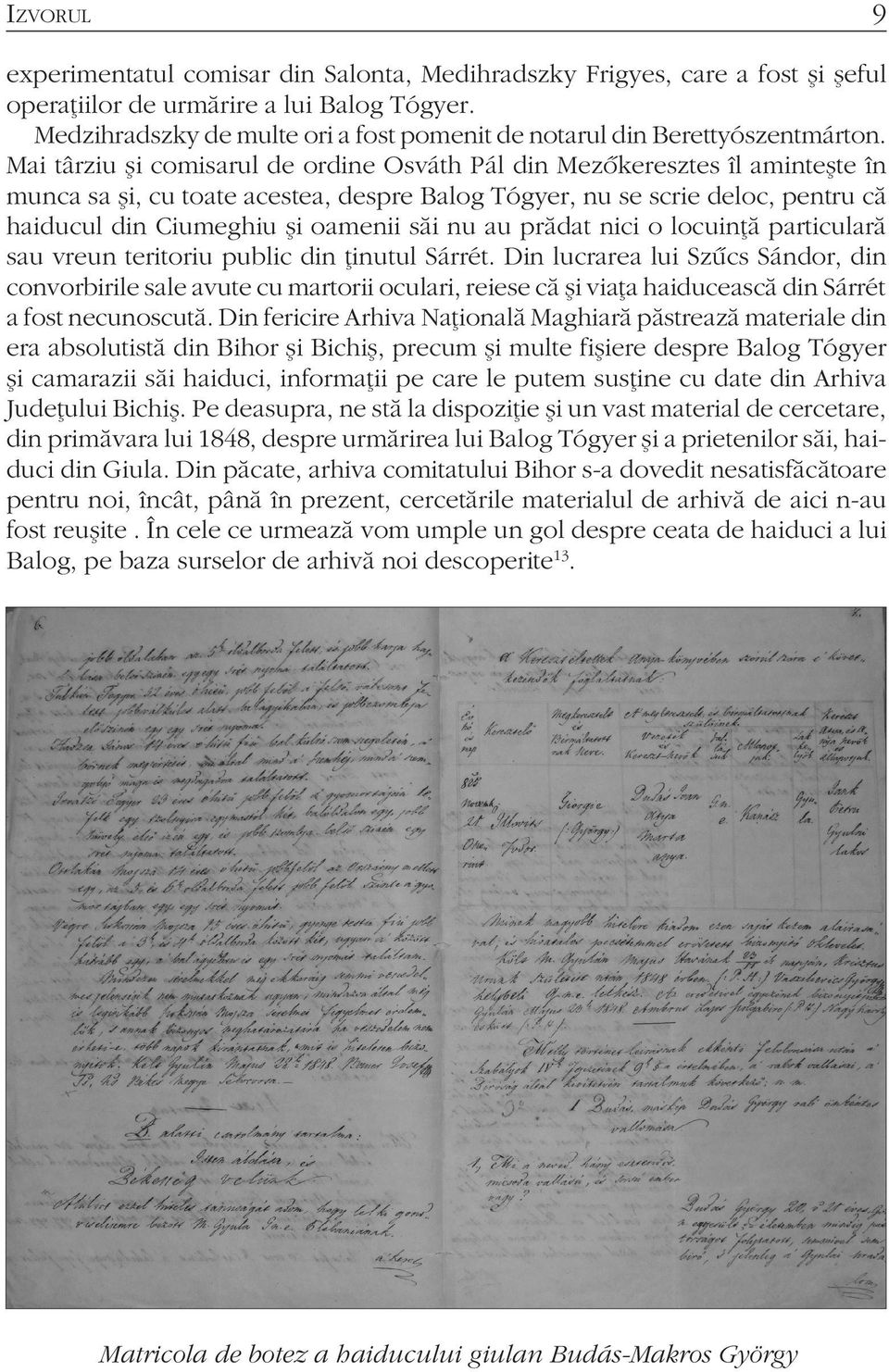 Mai târziu şi comisarul de ordine Osváth Pál din Mezőkeresztes îl aminteşte în munca sa şi, cu toate acestea, despre Balog Tógyer, nu se scrie deloc, pentru că haiducul din Ciumeghiu şi oamenii săi