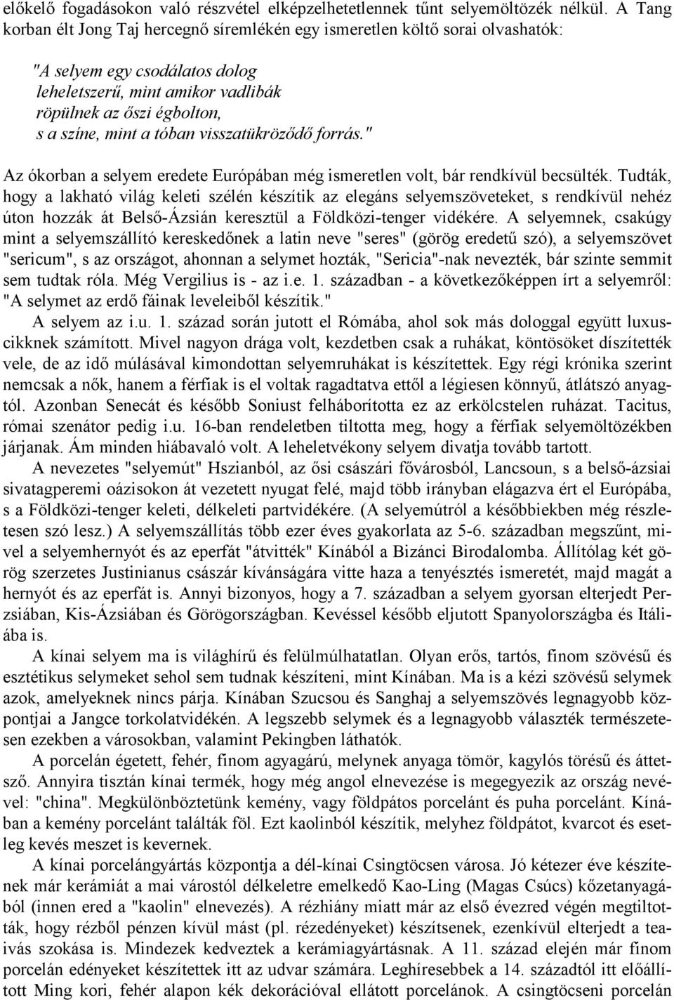 tóban visszatükröződő forrás." Az ókorban a selyem eredete Európában még ismeretlen volt, bár rendkívül becsülték.