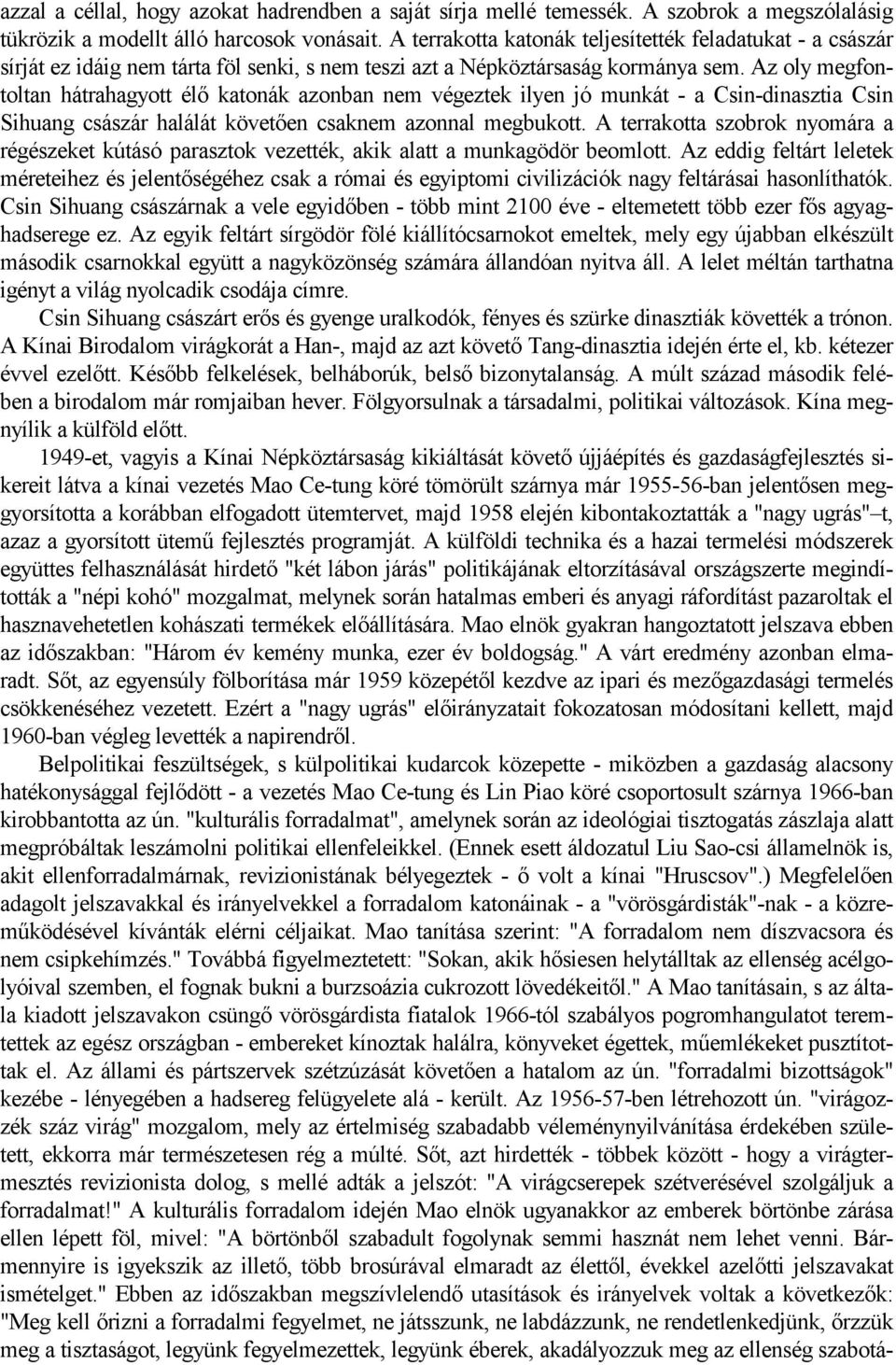 Az oly megfontoltan hátrahagyott élő katonák azonban nem végeztek ilyen jó munkát - a Csin-dinasztia Csin Sihuang császár halálát követően csaknem azonnal megbukott.