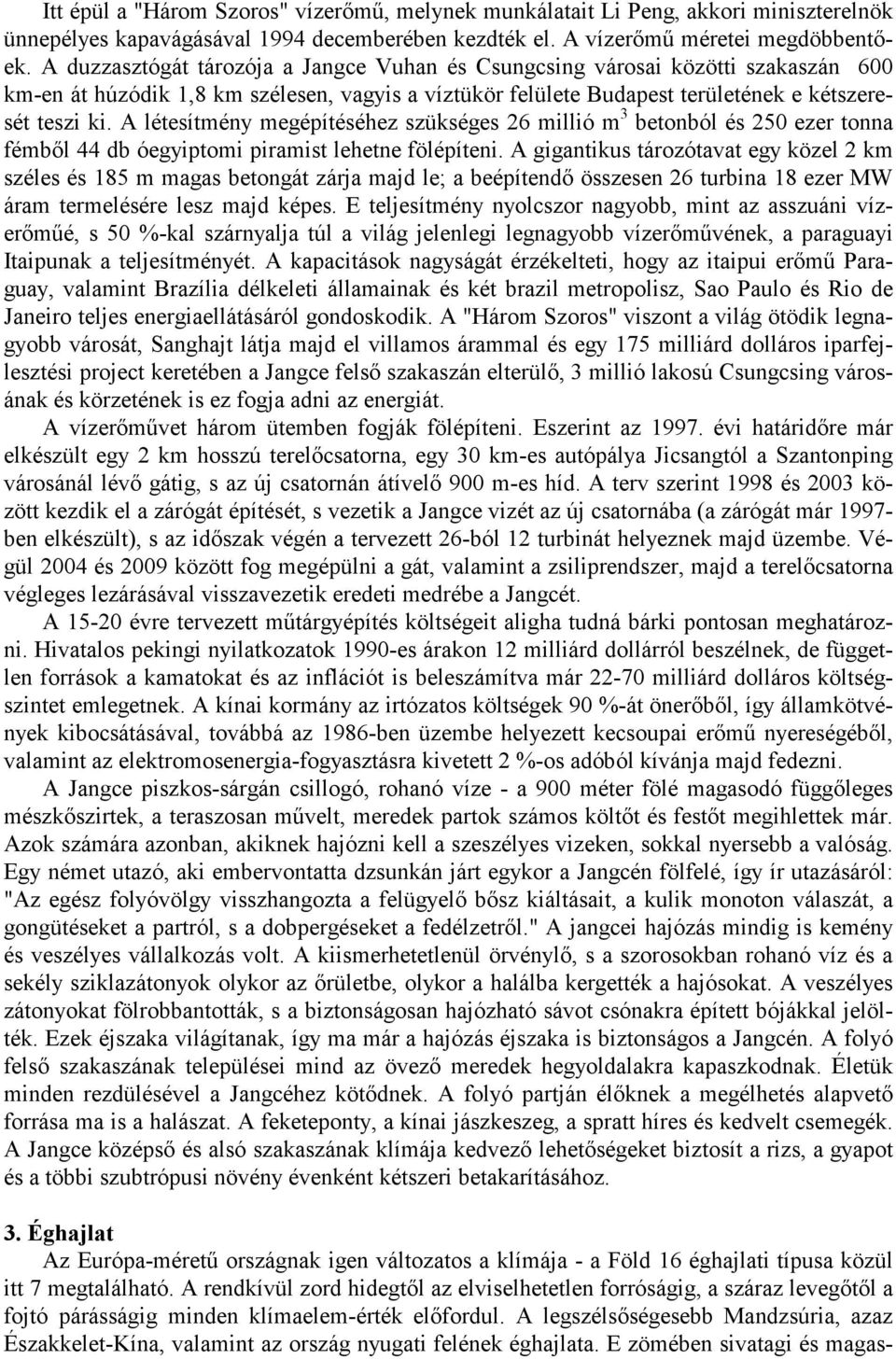 A létesítmény megépítéséhez szükséges 26 millió m 3 betonból és 250 ezer tonna fémből 44 db óegyiptomi piramist lehetne fölépíteni.