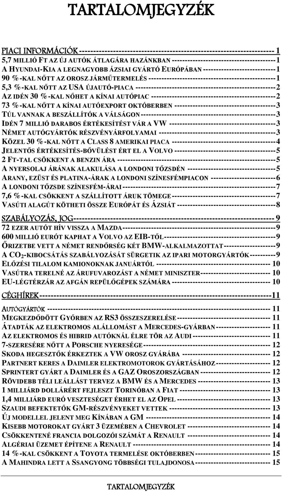 ÚJAUTÓ-PIACA ------------------------------------------------------ 2 AZ IDÉN 30 %-KAL NŐHET A KÍNAI AUTÓPIAC ------------------------------------------------ 2 73 %-KAL NŐTT A KÍNAI AUTÓEXPORT