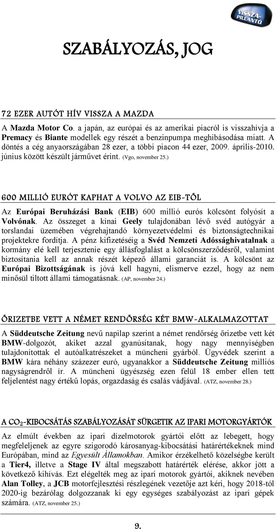 ) 600 MILLIÓ EURÓT KAPHAT A VOLVO AZ EIB-TŐL Az Európai Beruházási Bank (EIB) 600 millió eurós kölcsönt folyósít a Volvónak.