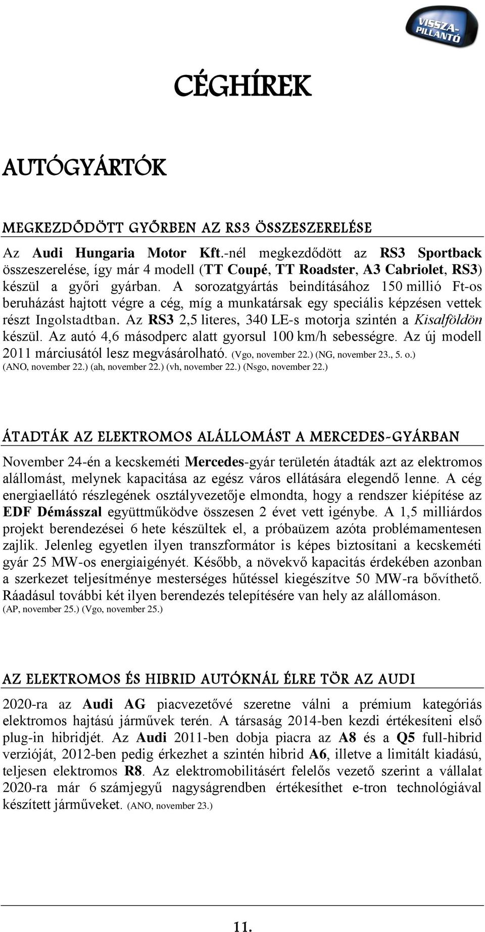 A sorozatgyártás beindításához 150 millió Ft-os beruházást hajtott végre a cég, míg a munkatársak egy speciális képzésen vettek részt Ingolstadtban.