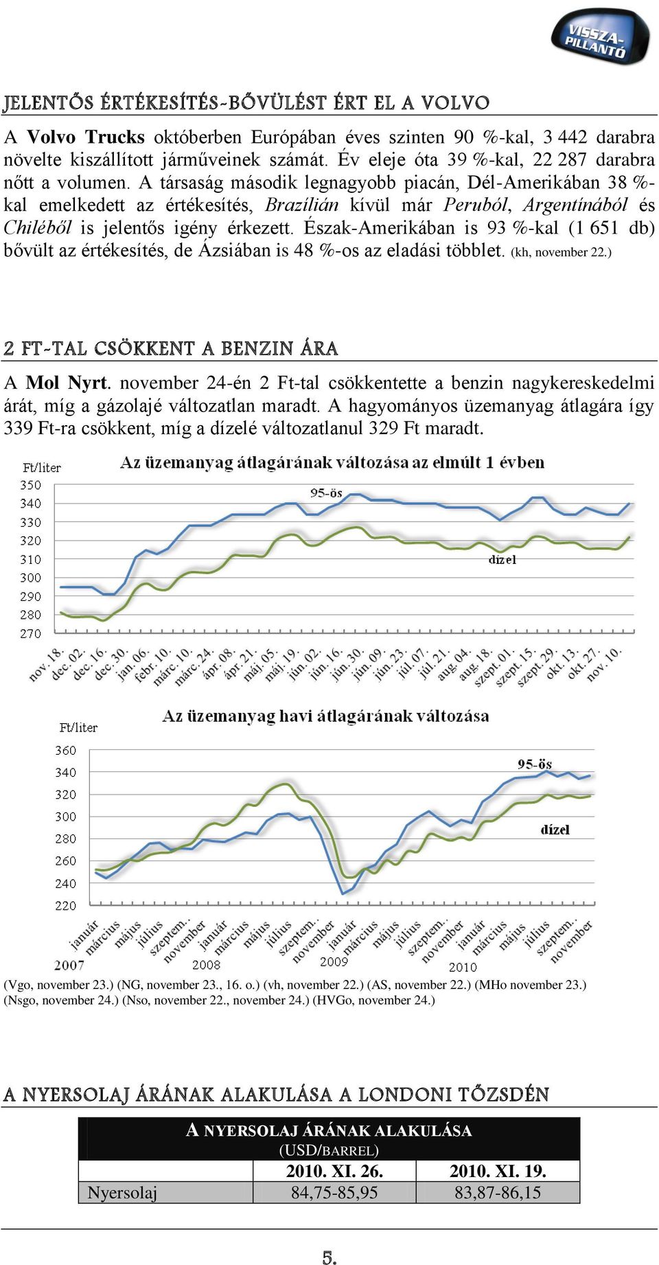 A társaság második legnagyobb piacán, Dél-Amerikában 38 %- kal emelkedett az értékesítés, Brazílián kívül már Peruból, Argentínából és Chiléből is jelentős igény érkezett.