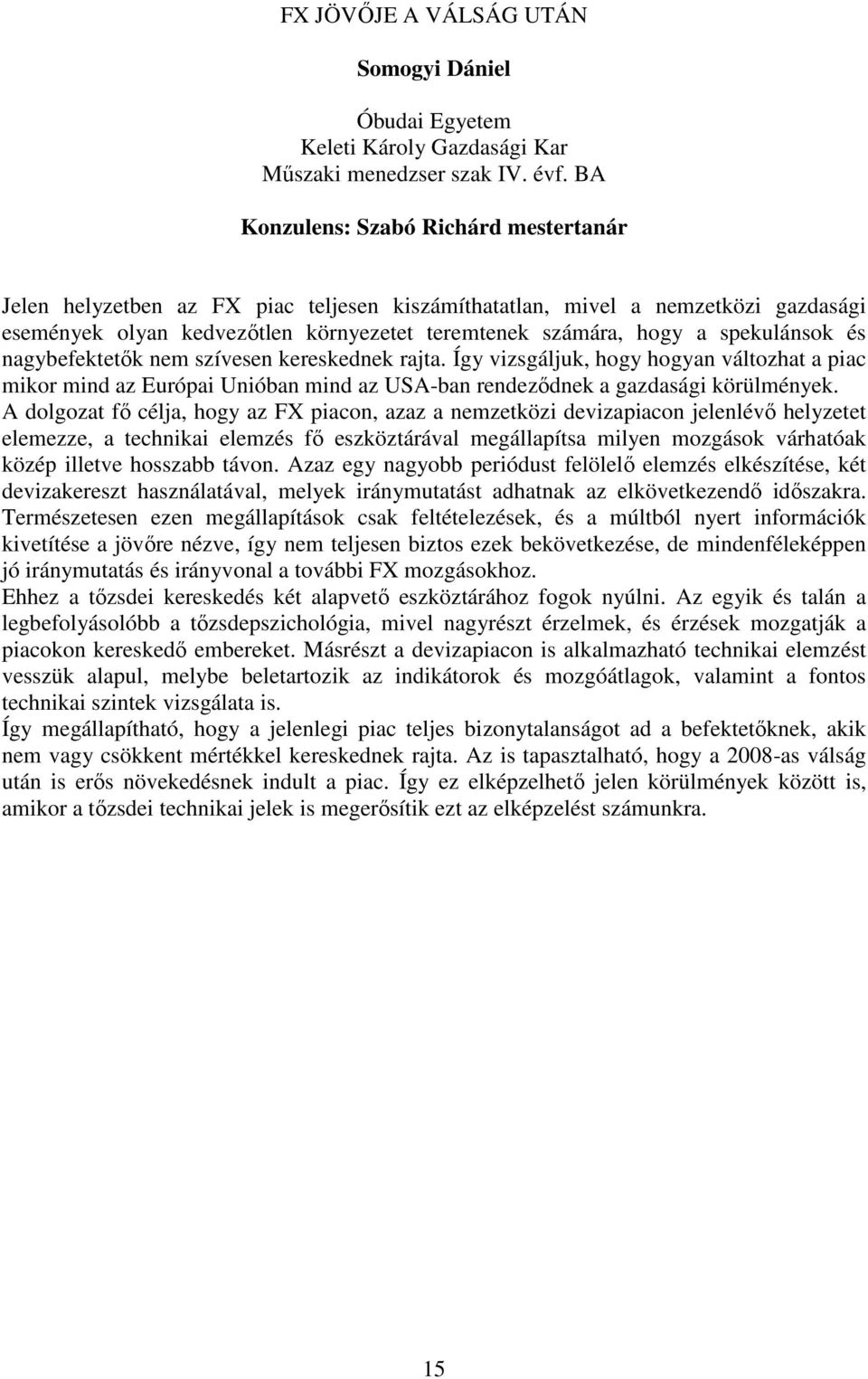 spekulánsok és nagybefektetők nem szívesen kereskednek rajta. Így vizsgáljuk, hogy hogyan változhat a piac mikor mind az Európai Unióban mind az USA-ban rendeződnek a gazdasági körülmények.