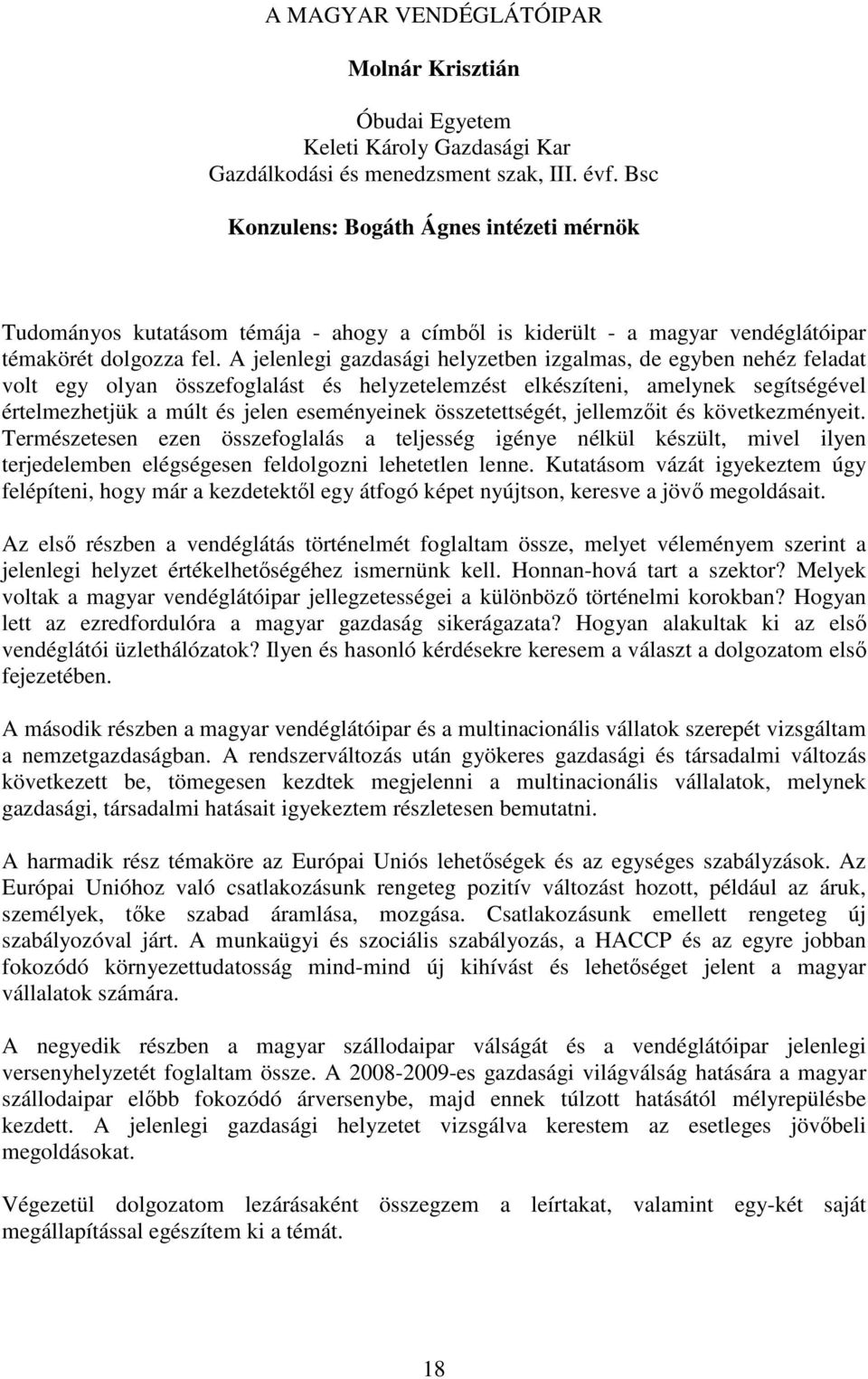 A jelenlegi gazdasági helyzetben izgalmas, de egyben nehéz feladat volt egy olyan összefoglalást és helyzetelemzést elkészíteni, amelynek segítségével értelmezhetjük a múlt és jelen eseményeinek