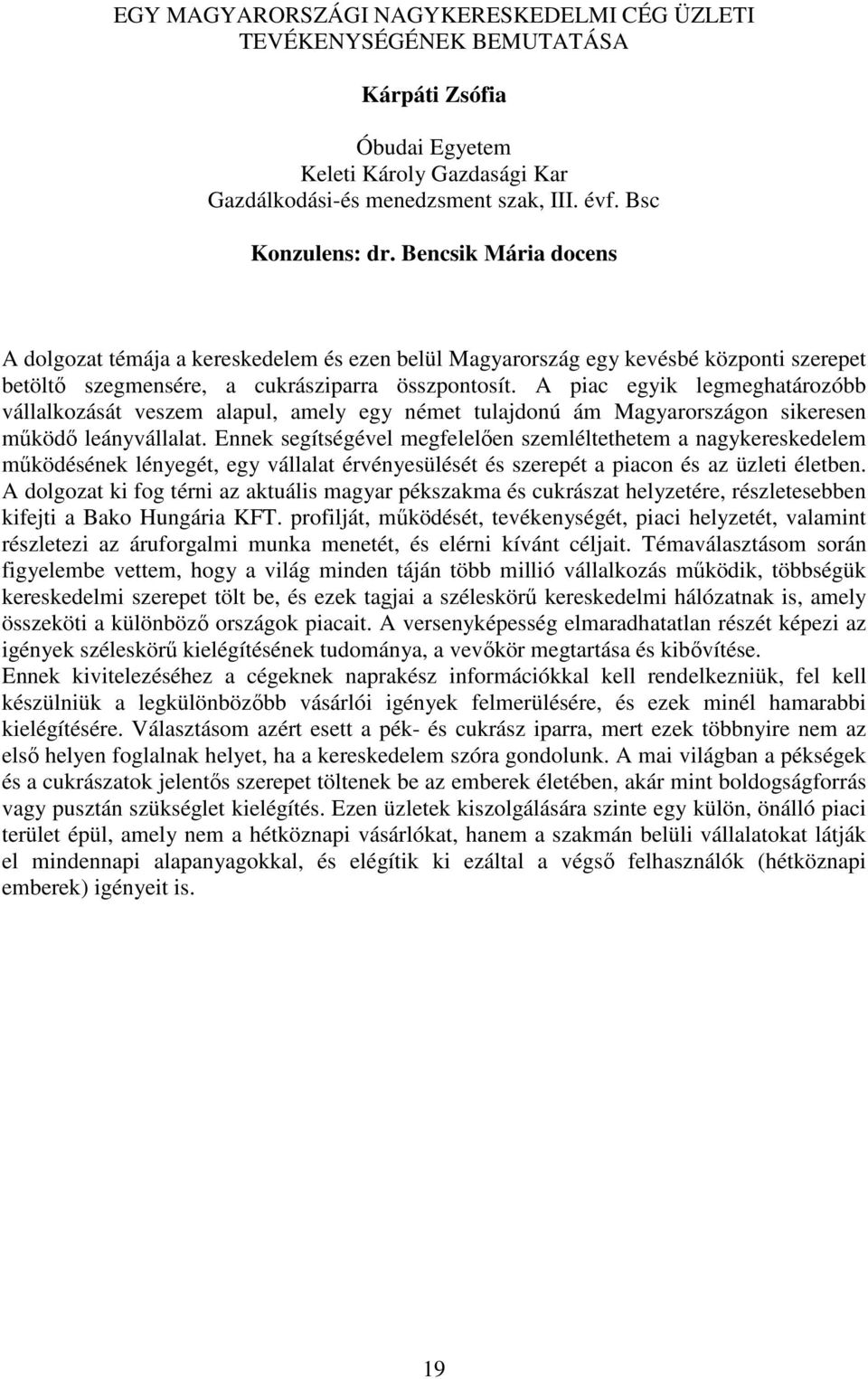 A piac egyik legmeghatározóbb vállalkozását veszem alapul, amely egy német tulajdonú ám Magyarországon sikeresen működő leányvállalat.