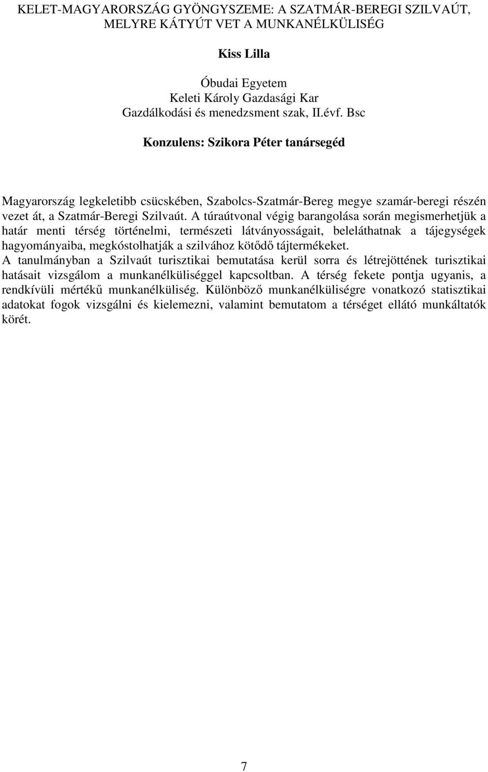 A túraútvonal végig barangolása során megismerhetjük a határ menti térség történelmi, természeti látványosságait, beleláthatnak a tájegységek hagyományaiba, megkóstolhatják a szilvához kötődő