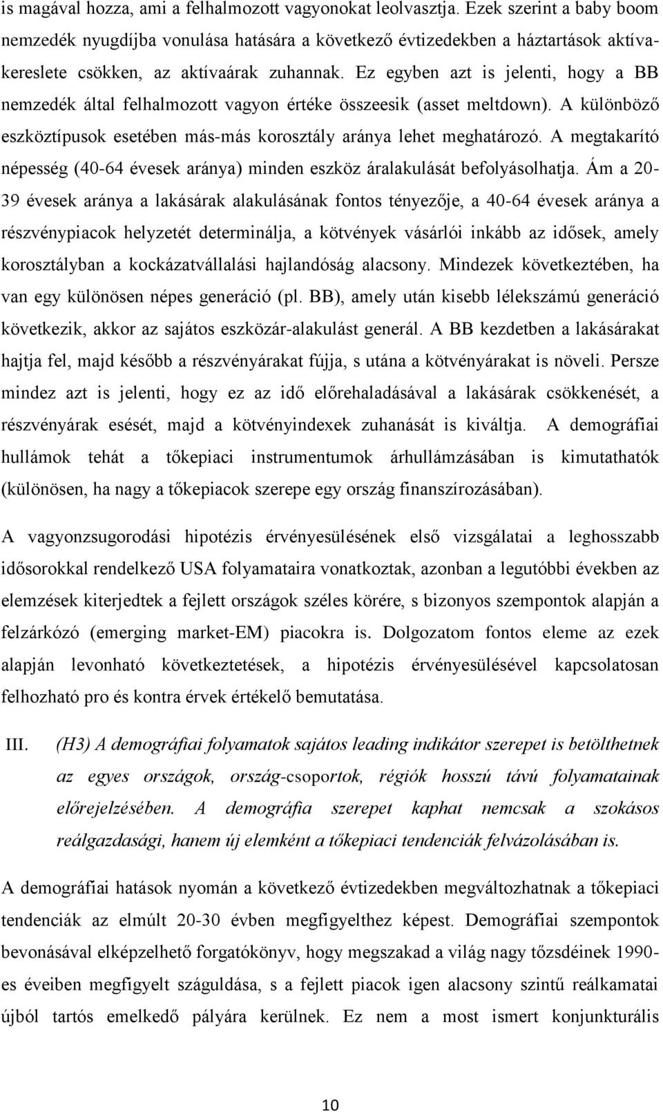 Ez egyben azt is jelenti, hogy a BB nemzedék által felhalmozott vagyon értéke összeesik (asset meltdown). A különböző eszköztípusok esetében más-más korosztály aránya lehet meghatározó.