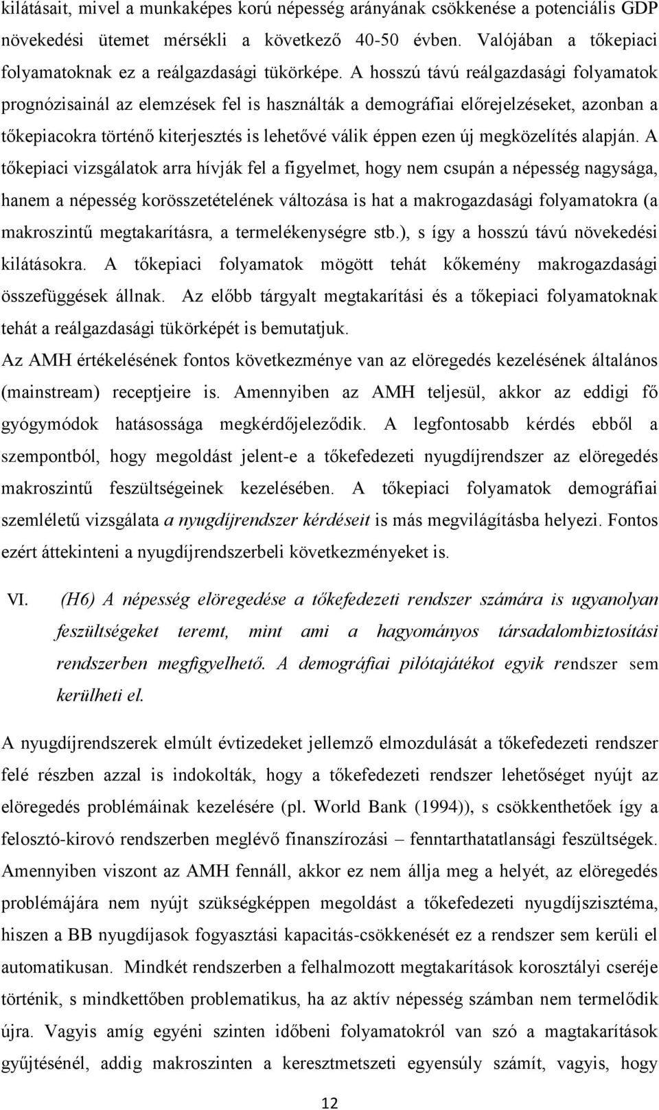 A hosszú távú reálgazdasági folyamatok prognózisainál az elemzések fel is használták a demográfiai előrejelzéseket, azonban a tőkepiacokra történő kiterjesztés is lehetővé válik éppen ezen új