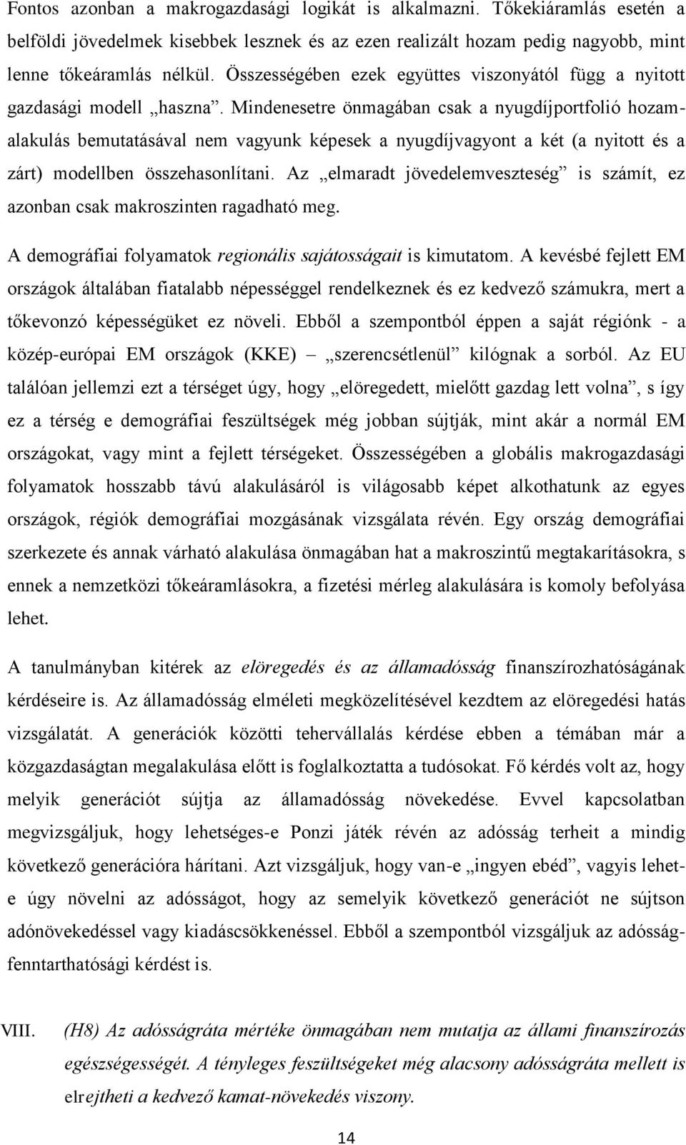 Mindenesetre önmagában csak a nyugdíjportfolió hozamalakulás bemutatásával nem vagyunk képesek a nyugdíjvagyont a két (a nyitott és a zárt) modellben összehasonlítani.