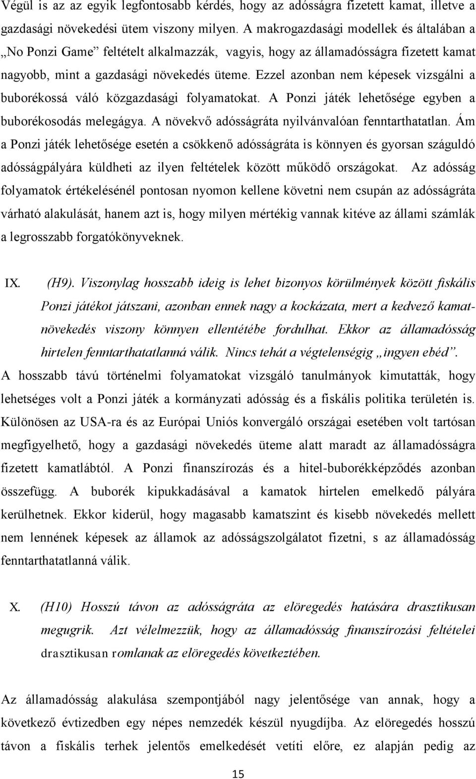 Ezzel azonban nem képesek vizsgálni a buborékossá váló közgazdasági folyamatokat. A Ponzi játék lehetősége egyben a buborékosodás melegágya. A növekvő adósságráta nyilvánvalóan fenntarthatatlan.