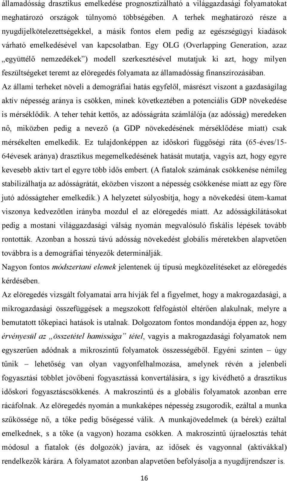 Egy OLG (Overlapping Generation, azaz együttélő nemzedékek ) modell szerkesztésével mutatjuk ki azt, hogy milyen feszültségeket teremt az elöregedés folyamata az államadósság finanszírozásában.