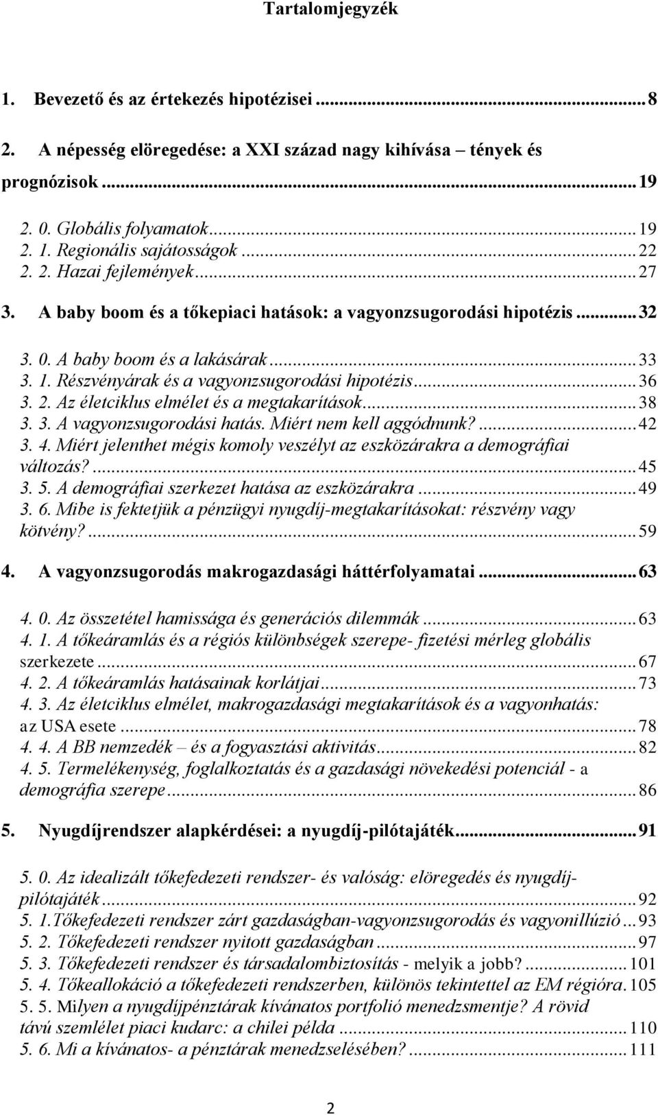 Részvényárak és a vagyonzsugorodási hipotézis... 36 3. 2. Az életciklus elmélet és a megtakarítások... 38 3. 3. A vagyonzsugorodási hatás. Miért nem kell aggódnunk?... 42