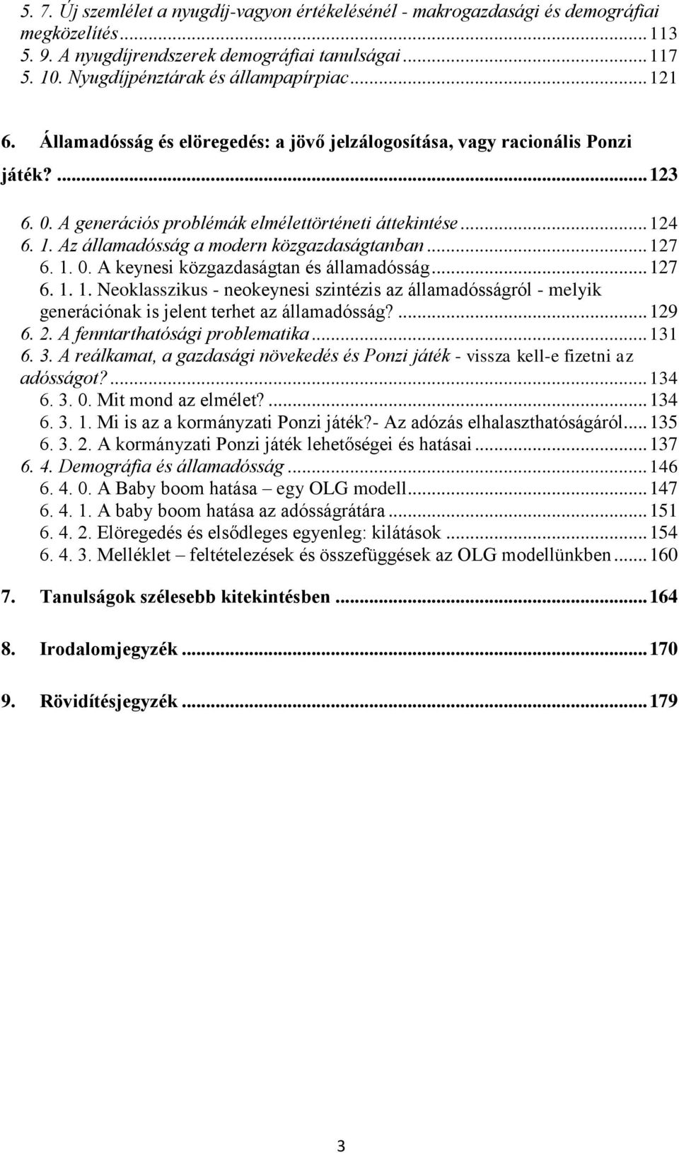 .. 127 6. 1. 0. A keynesi közgazdaságtan és államadósság... 127 6. 1. 1. Neoklasszikus - neokeynesi szintézis az államadósságról - melyik generációnak is jelent terhet az államadósság?... 129 6. 2.