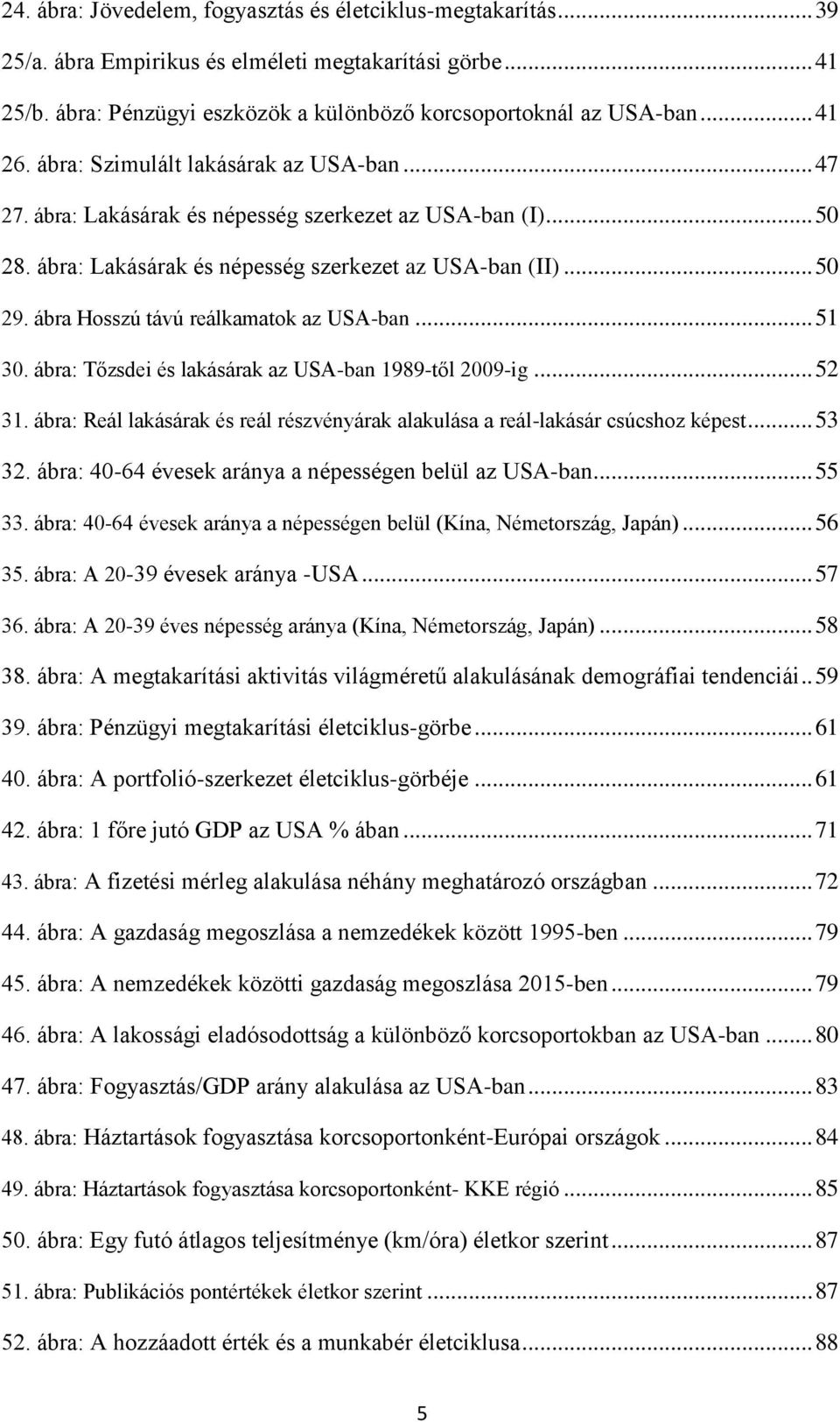 ábra Hosszú távú reálkamatok az USA-ban... 51 30. ábra: Tőzsdei és lakásárak az USA-ban 1989-től 2009-ig... 52 31. ábra: Reál lakásárak és reál részvényárak alakulása a reál-lakásár csúcshoz képest.