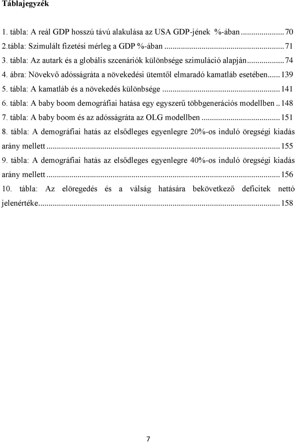 tábla: A kamatláb és a növekedés különbsége... 141 6. tábla: A baby boom demográfiai hatása egy egyszerű többgenerációs modellben.. 148 7. tábla: A baby boom és az adósságráta az OLG modellben... 151 8.