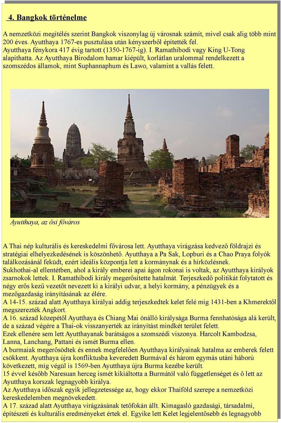 Az Ayutthaya Birodalom hamar kiépült, korlátlan uralommal rendelkezett a szomszédos államok, mint Suphannaphum és Lawo, valamint a vallás felett.