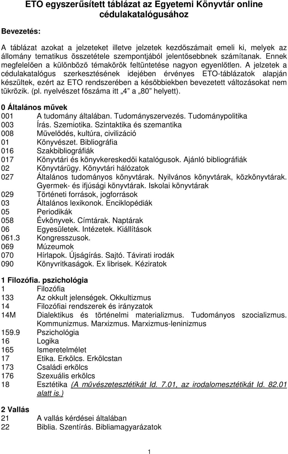 A jelzetek a cédulakatalógus szerkesztésének idejében érvényes ETO-táblázatok alapján készültek, ezért az ETO rendszerében a későbbiekben bevezetett változásokat nem tükrözik. (pl.