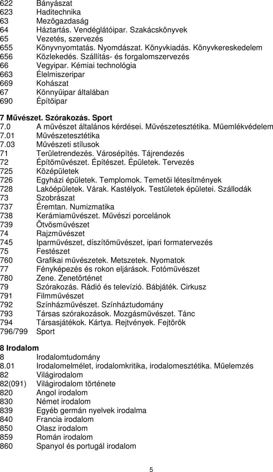 Művészetesztétika. Műemlékvédelem 7.01 Művészetesztétika 7.03 Művészeti stílusok 71 Területrendezés. Városépítés. Tájrendezés 72 Építőművészet. Építészet. Épületek.