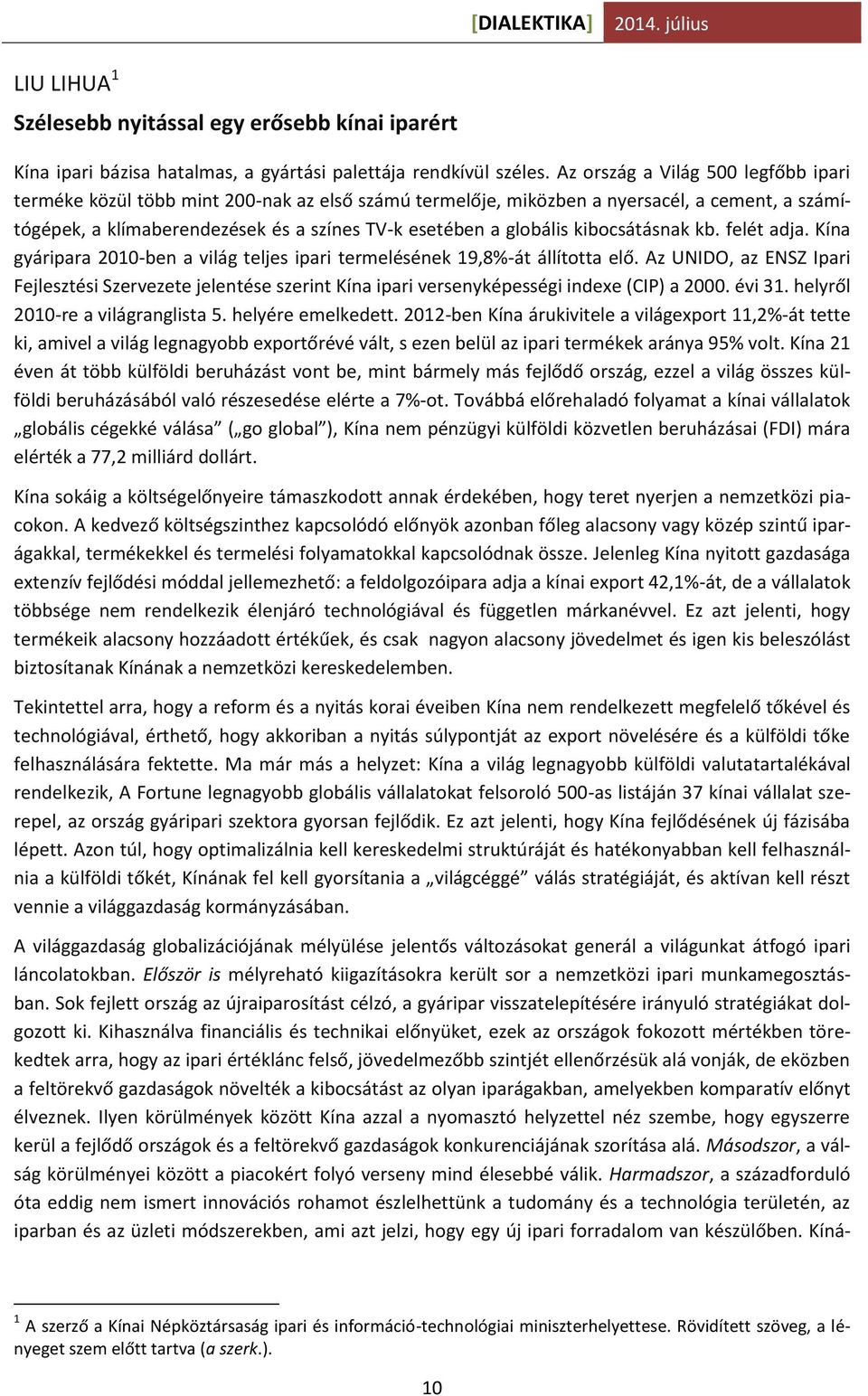 kibocsátásnak kb. felét adja. Kína gyáripara 2010-ben a világ teljes ipari termelésének 19,8%-át állította elő.