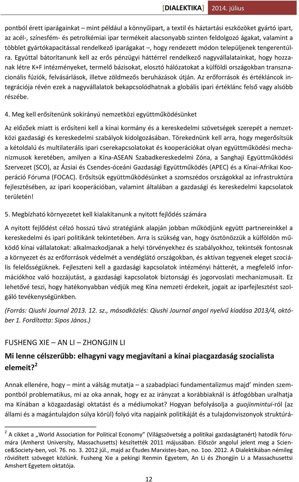 Egyúttal bátorítanunk kell az erős pénzügyi háttérrel rendelkező nagyvállalatainkat, hogy hozzanak létre K+F intézményeket, termelő bázisokat, elosztó hálózatokat a külföldi országokban