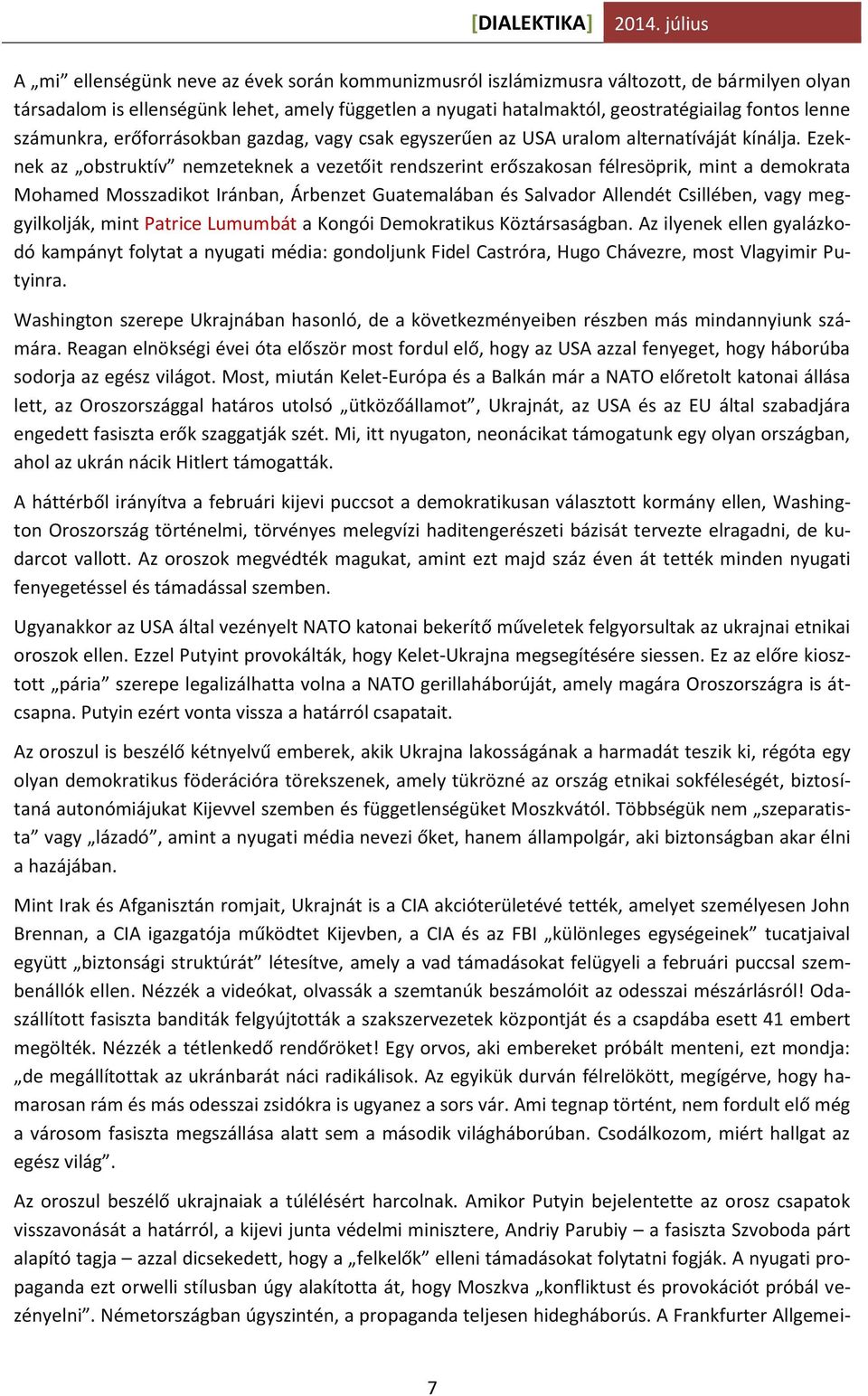 Ezeknek az obstruktív nemzeteknek a vezetőit rendszerint erőszakosan félresöprik, mint a demokrata Mohamed Mosszadikot Iránban, Árbenzet Guatemalában és Salvador Allendét Csillében, vagy