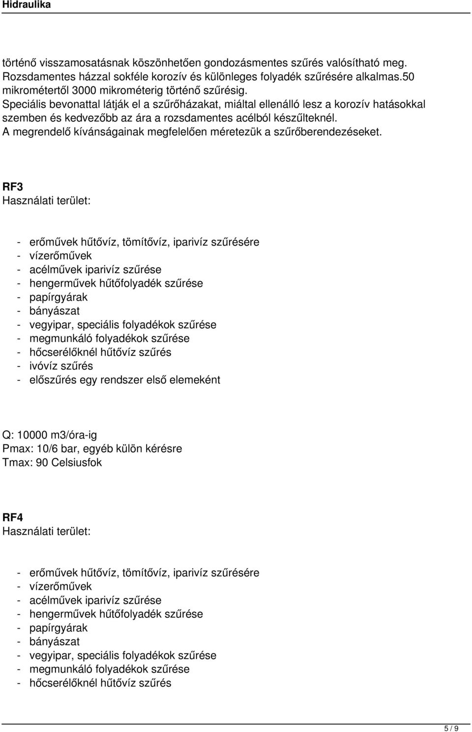 Speciális bevonattal látják el a szűrőházakat, miáltal ellenálló lesz a korozív hatásokkal szemben és kedvezőbb az ára a rozsdamentes acélból készűlteknél.