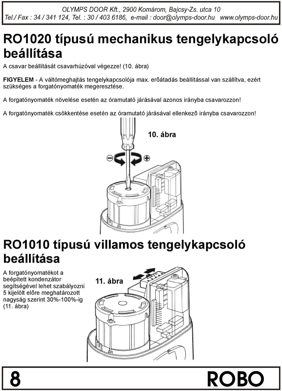 A forgatonyomate k nüvele se esete n az oramutatojarasaval azonos iranyba csavarozzon!