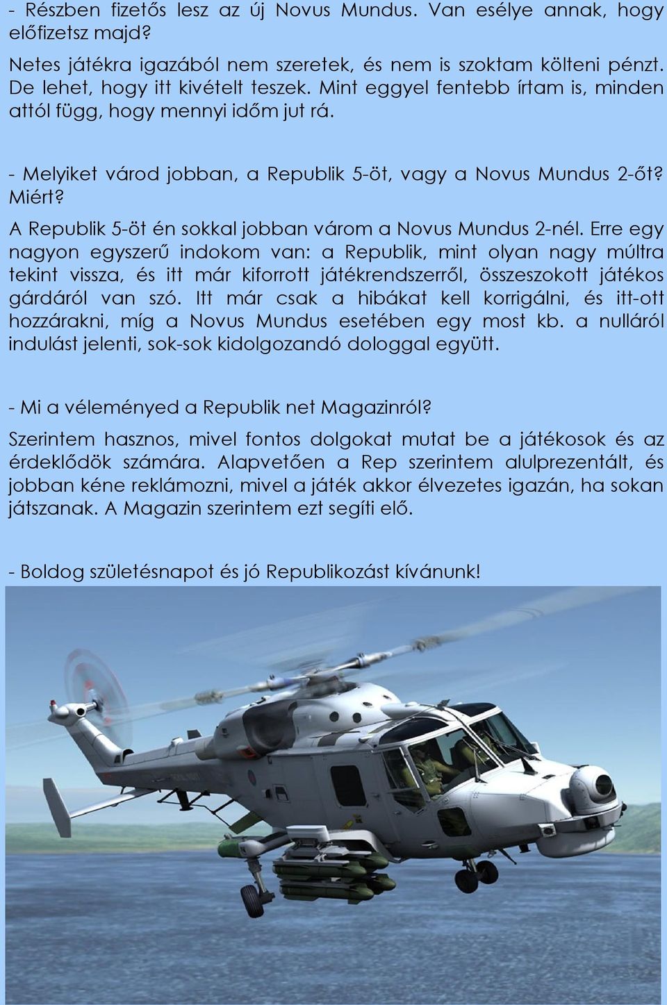 Erre egy ngyon egyszerű indokom vn: Republik, mint olyn ngy múltr tekint vissz, itt már kiforrott játékrendszerről, összeszokott játékos gárdáról vn szó.