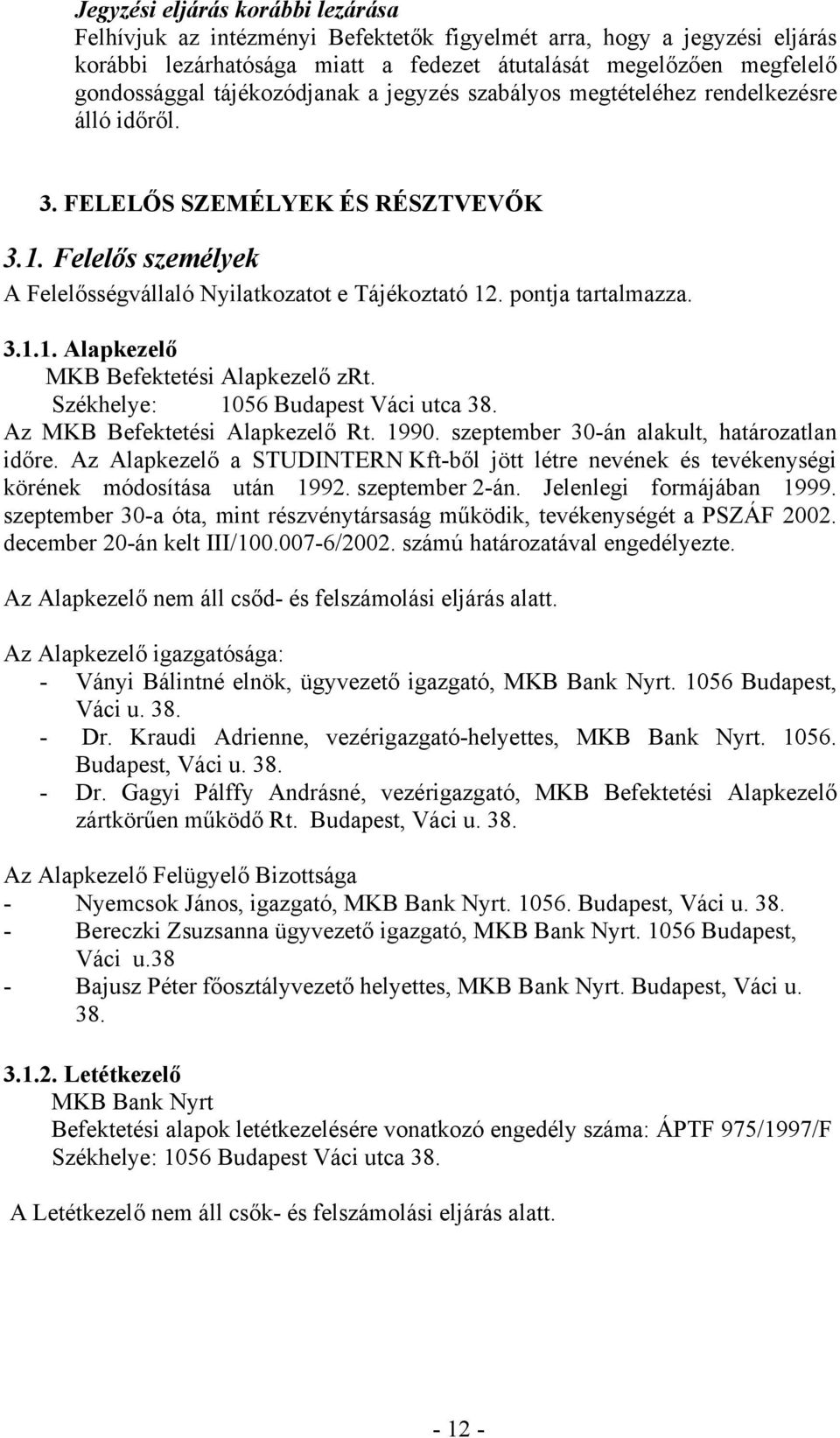 pontja tartalmazza. 3.1.1. Alapkezelő MKB Befektetési Alapkezelő zrt. Székhelye: 1056 Budapest Váci utca 38. Az MKB Befektetési Alapkezelő Rt. 1990. szeptember 30-án alakult, határozatlan időre.