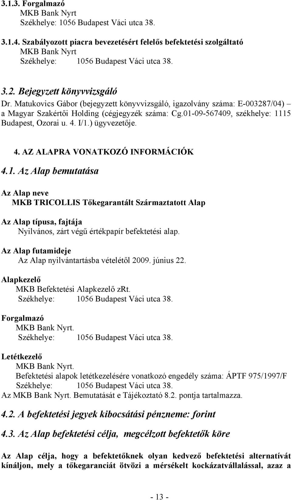 01-09-567409, székhelye: 1115 Budapest, Ozorai u. 4. I/1.) ügyvezetője. 4. AZ ALAPRA VONATKOZÓ INFORMÁCIÓK 4.1. Az Alap bemutatása Az Alap neve MKB TRICOLLIS Tőkegarantált Származtatott Alap Az Alap típusa, fajtája Nyilvános, zárt végű értékpapír befektetési alap.