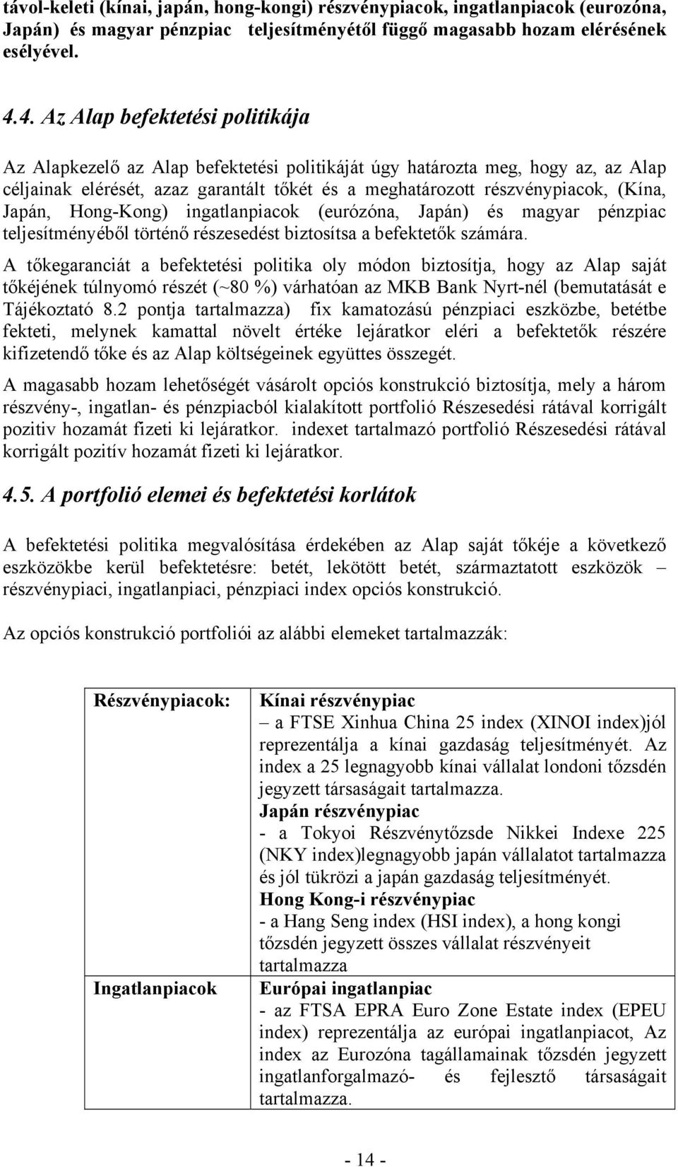 Japán, Hong-Kong) ingatlanpiacok (eurózóna, Japán) és magyar pénzpiac teljesítményéből történő részesedést biztosítsa a befektetők számára.