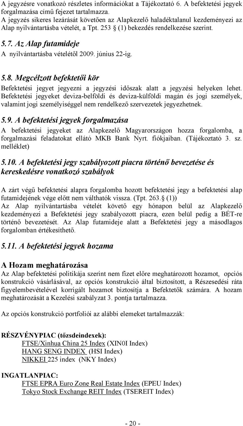 Az Alap futamideje A nyilvántartásba vételétől 2009. június 22-ig. 5.8. Megcélzott befektetői kör Befektetési jegyet jegyezni a jegyzési időszak alatt a jegyzési helyeken lehet.