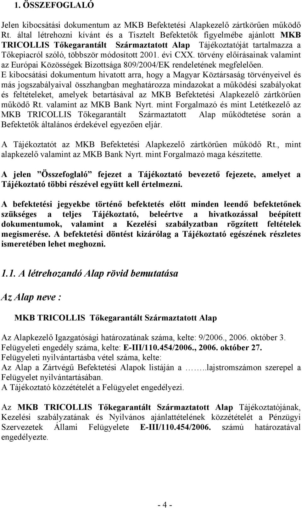 törvény előírásainak valamint az Európai Közösségek Bizottsága 809/2004/EK rendeletének megfelelően.